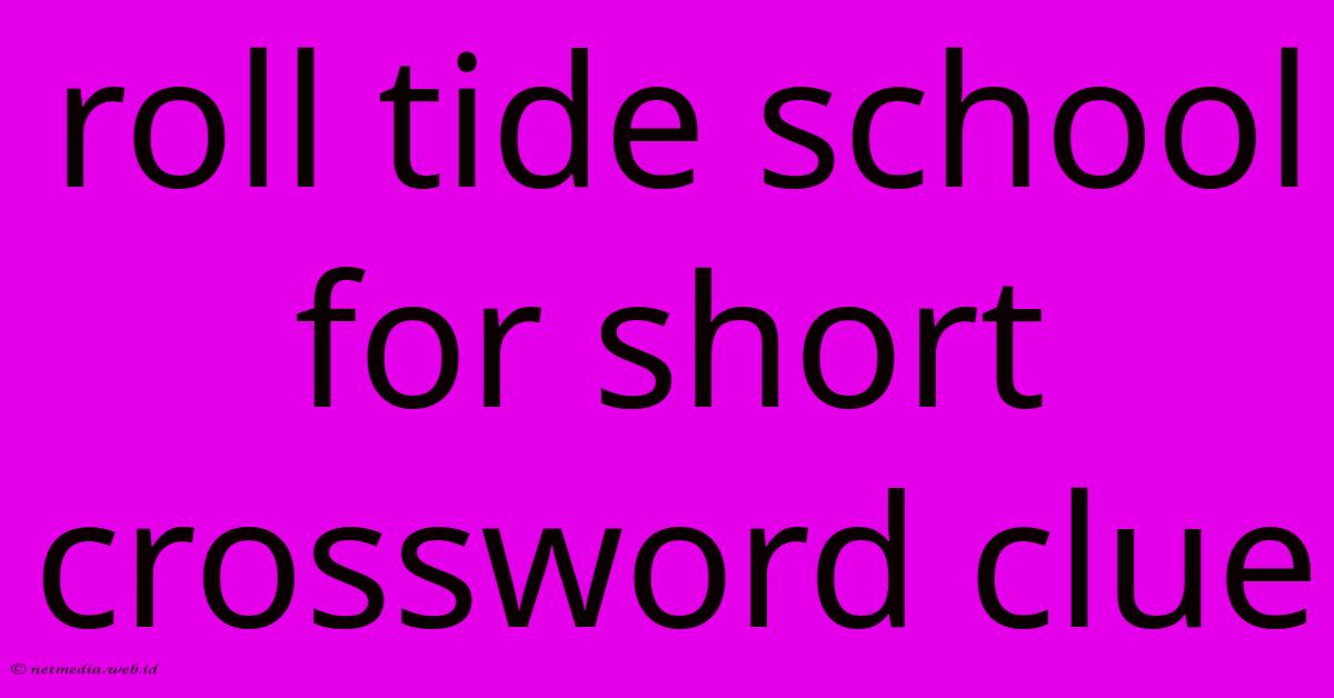 Roll Tide School For Short Crossword Clue Roll Tide School For Short Crossword Clue