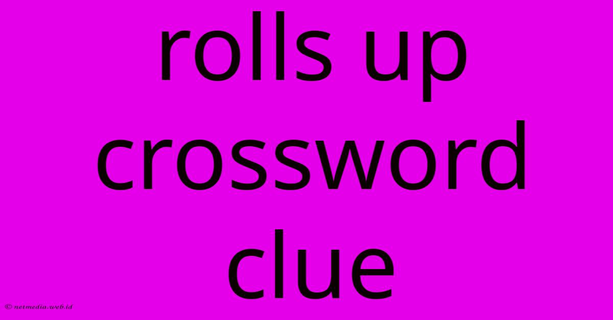 Rolls Up Crossword Clue