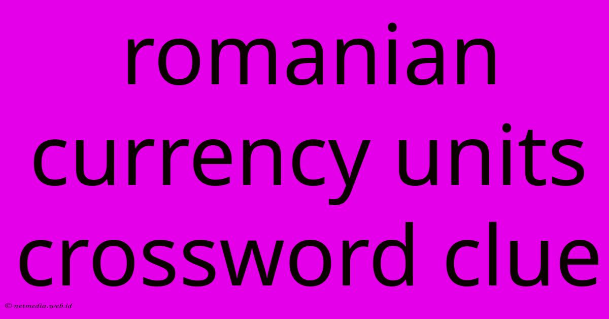 Romanian Currency Units Crossword Clue Romanian Currency Units Crossword Clue