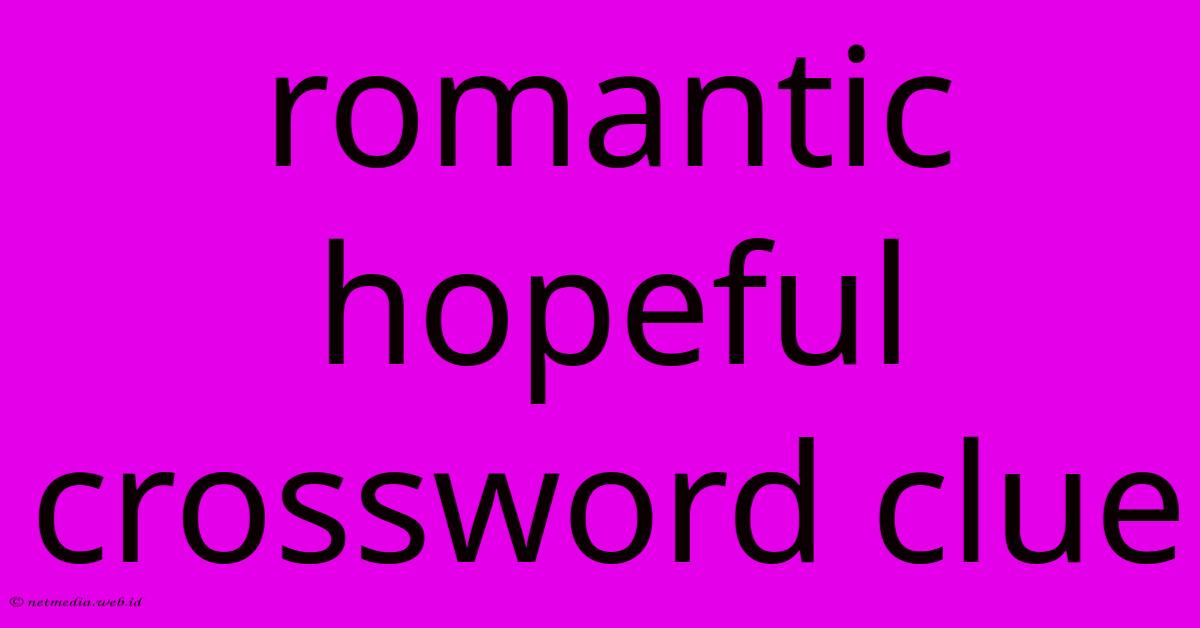 Romantic Hopeful Crossword Clue Romantic Hopeful Crossword Clue