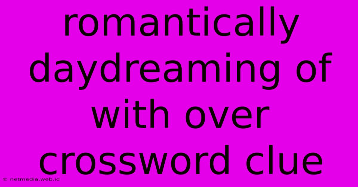 Romantically Daydreaming Of With Over Crossword Clue