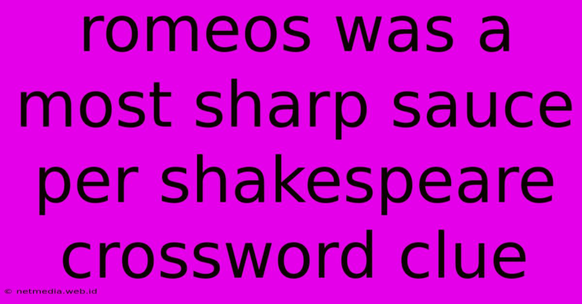 Romeos Was A Most Sharp Sauce Per Shakespeare Crossword Clue