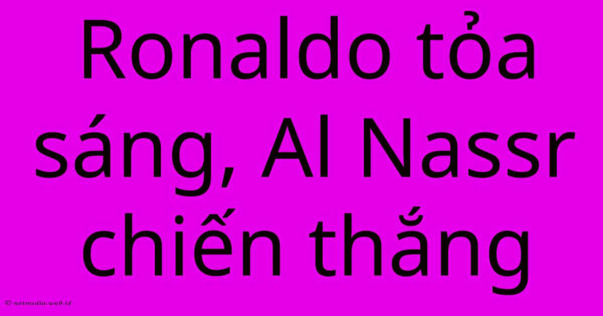 Ronaldo Tỏa Sáng, Al Nassr Chiến Thắng