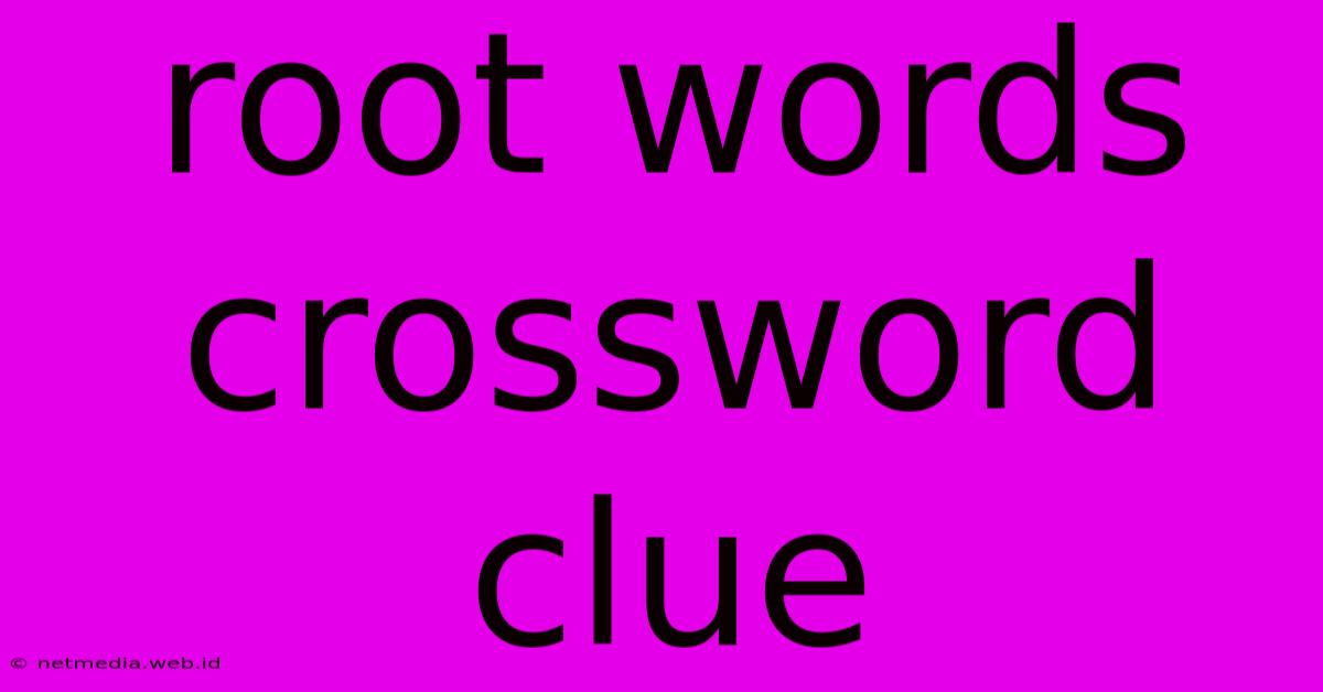 Root Words Crossword Clue