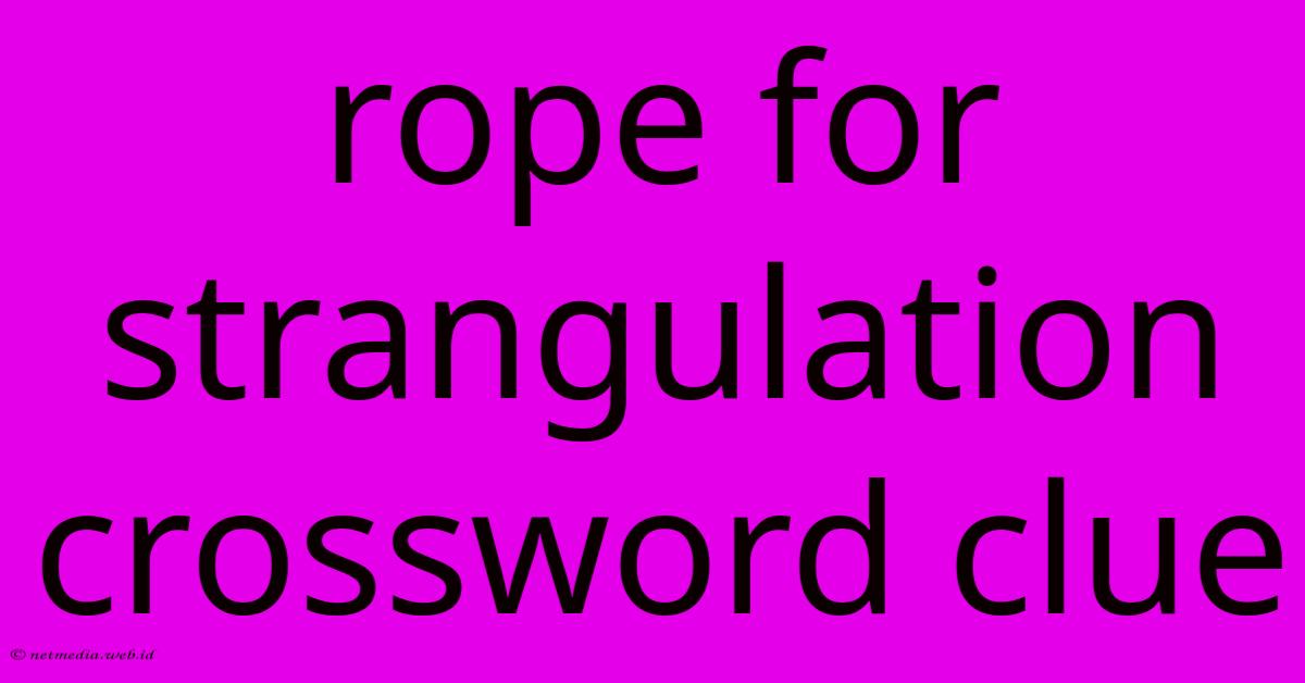 Rope For Strangulation Crossword Clue Rope For Strangulation Crossword Clue