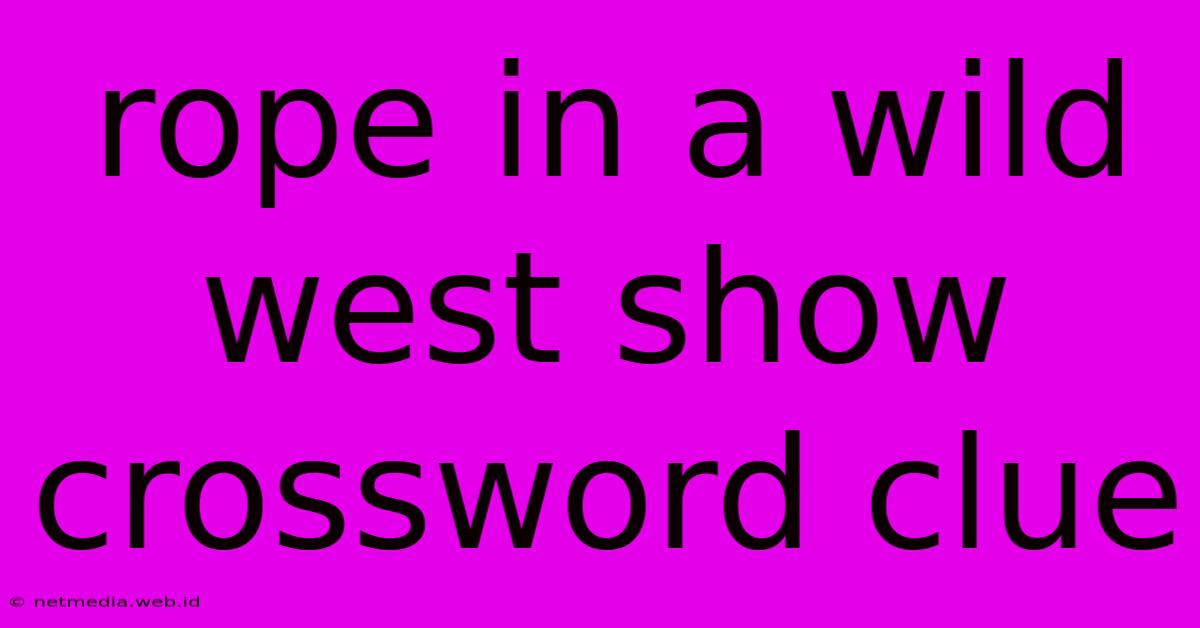 Rope In A Wild West Show Crossword Clue