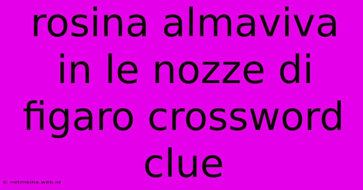 Rosina Almaviva In Le Nozze Di Figaro Crossword Clue