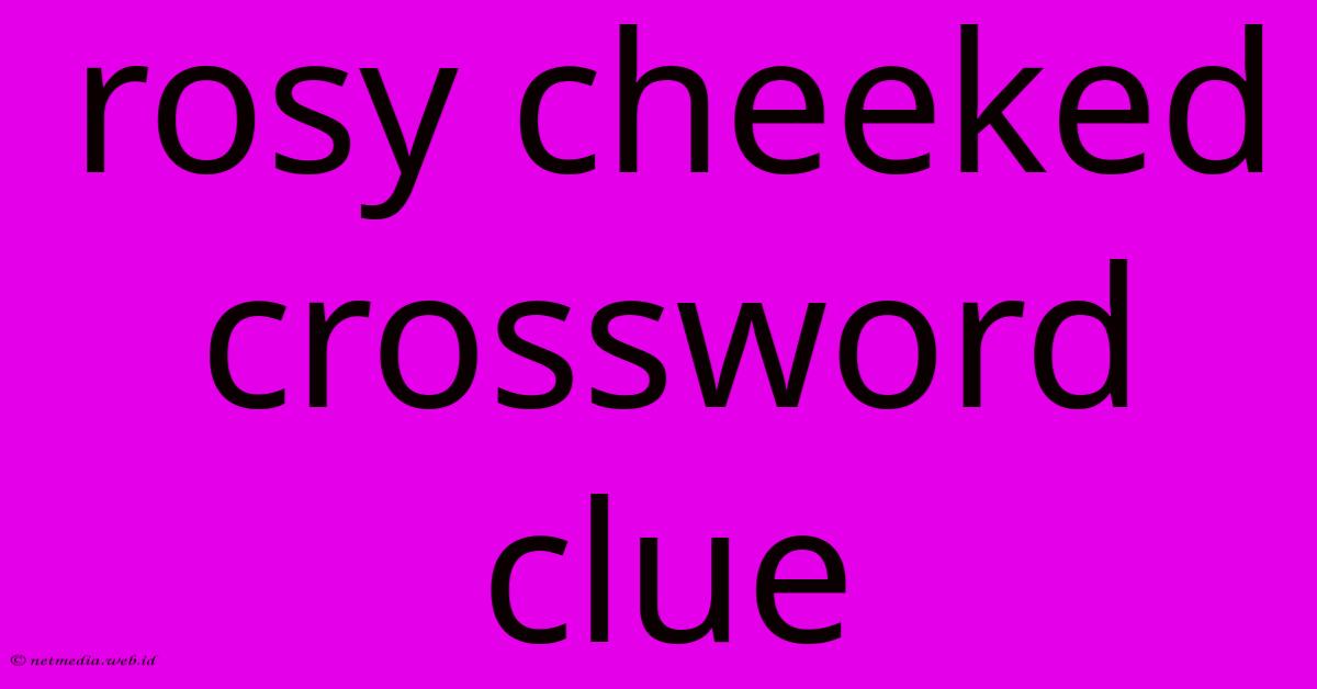 Rosy Cheeked Crossword Clue Rosy Cheeked Crossword Clue
