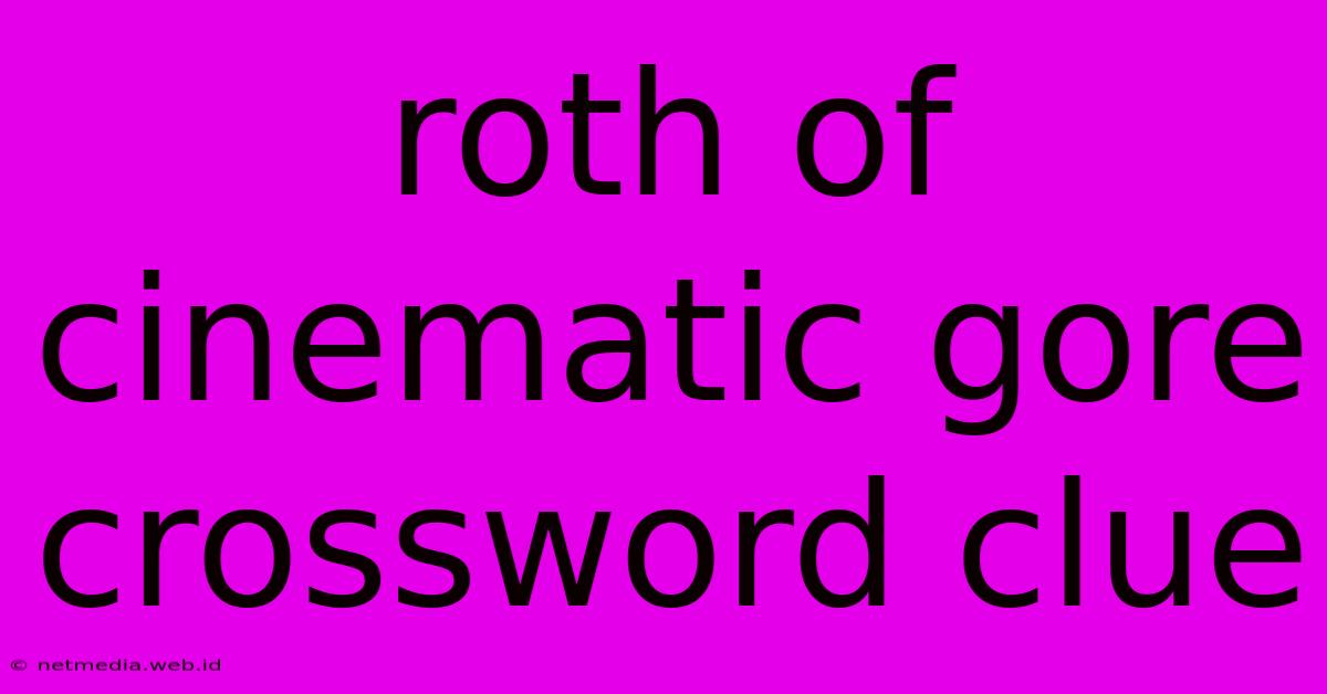 Roth Of Cinematic Gore Crossword Clue