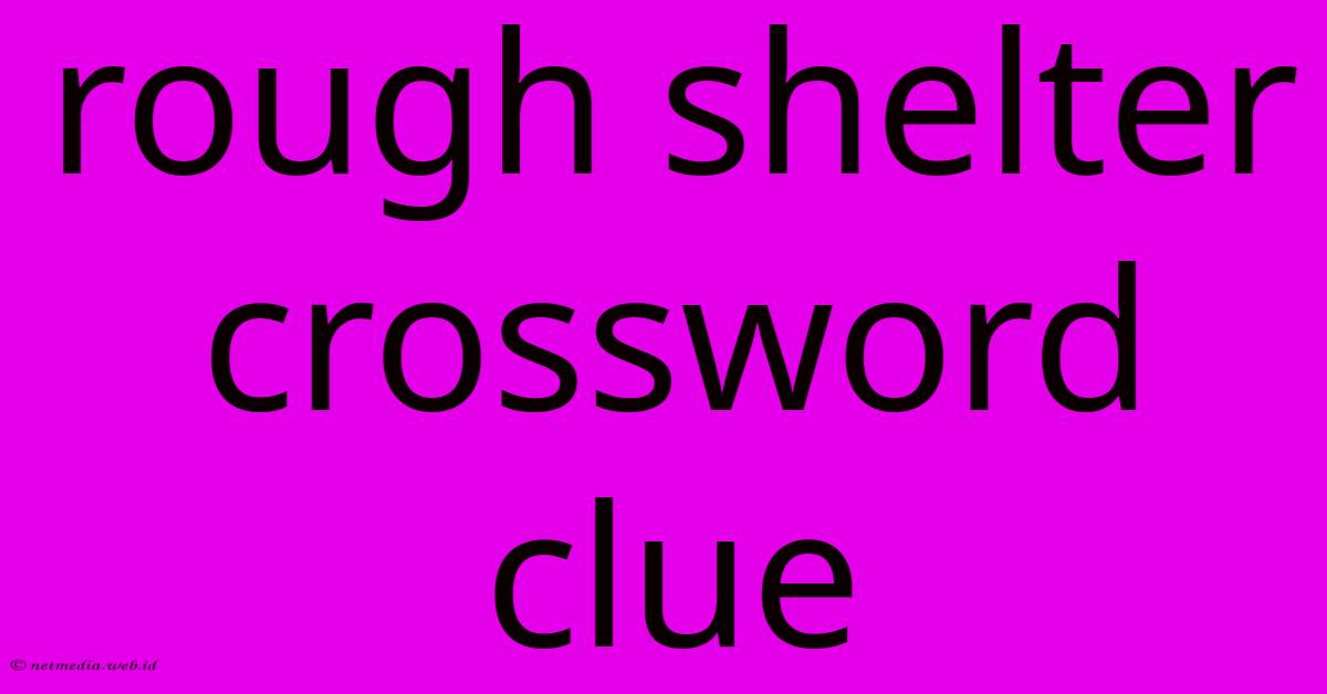 Rough Shelter Crossword Clue