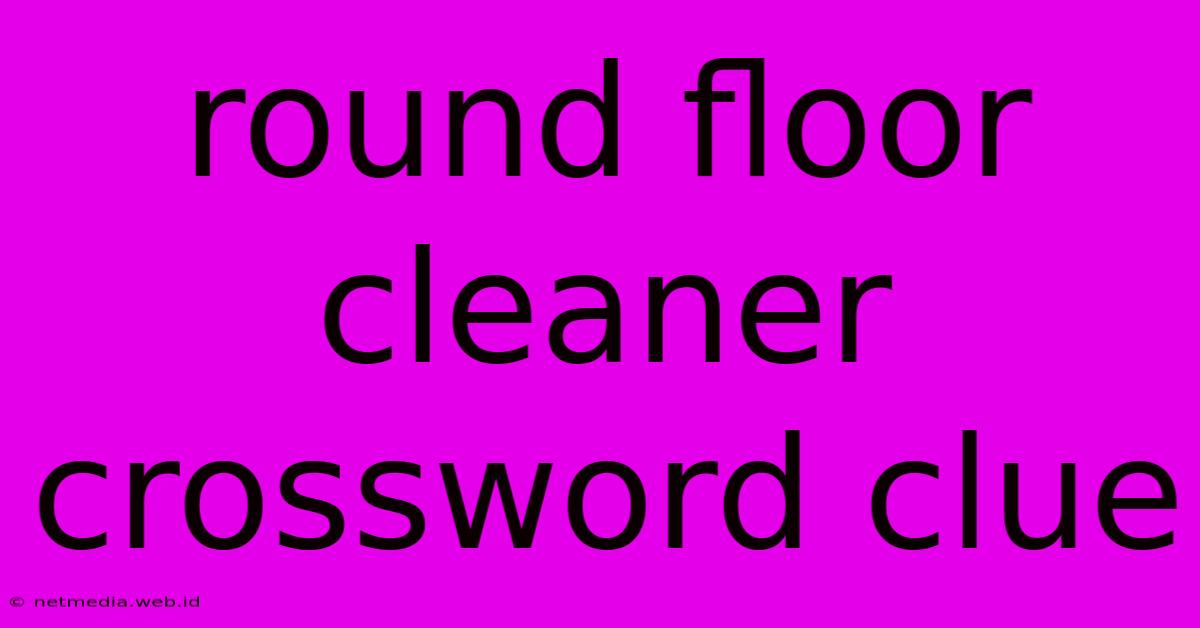 Round Floor Cleaner Crossword Clue