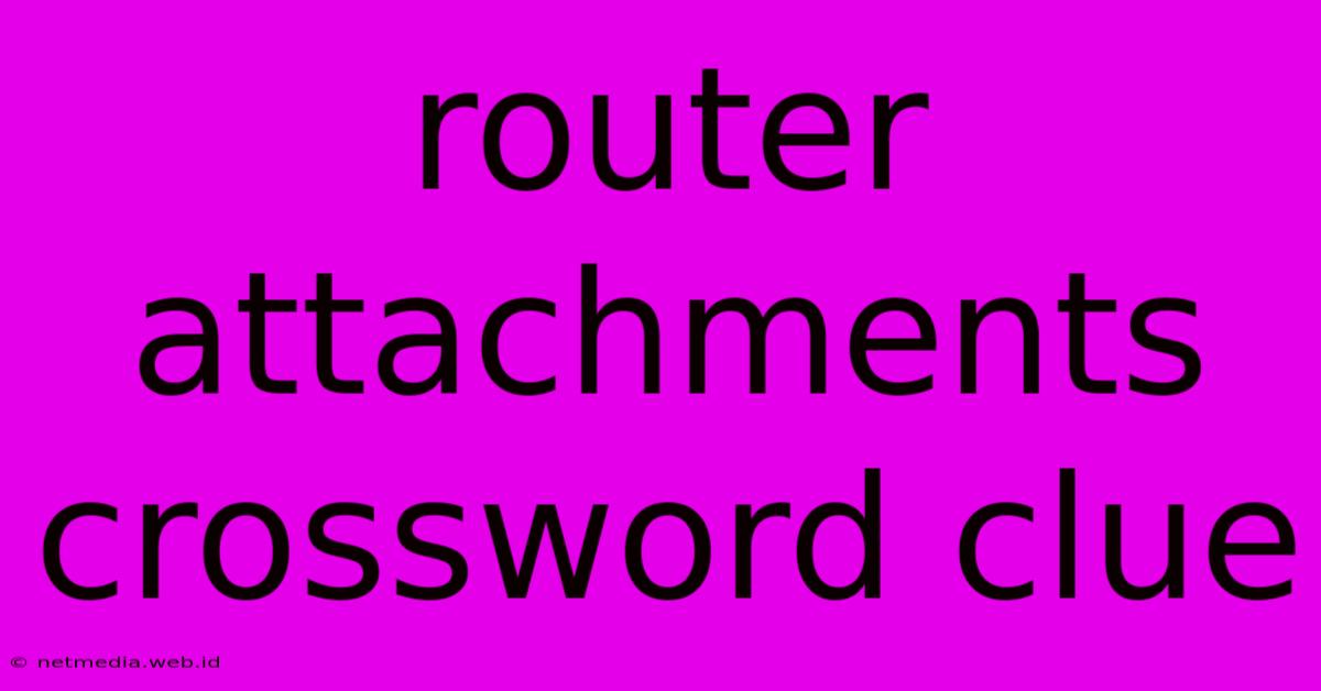 Router Attachments Crossword Clue