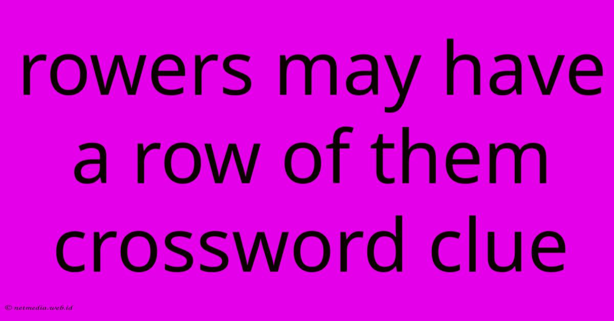 Rowers May Have A Row Of Them Crossword Clue