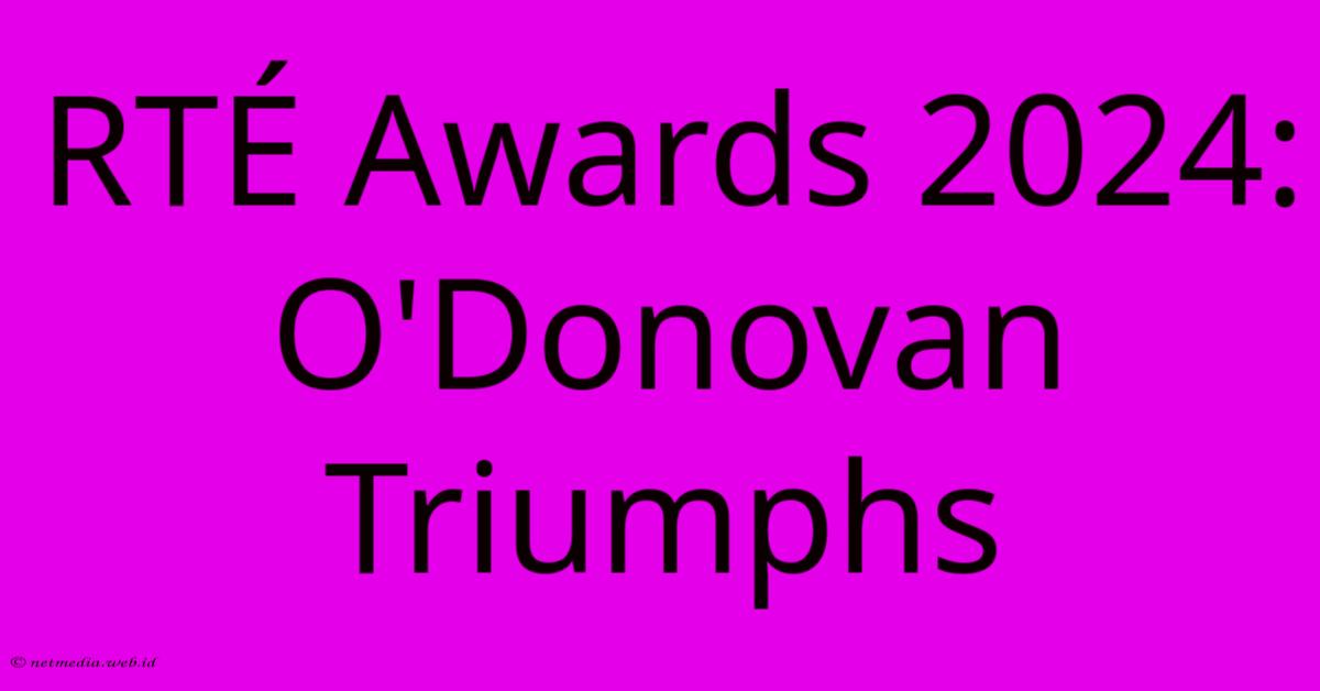 RTÉ Awards 2024: O'Donovan Triumphs RTÉ Awards 2024: O'Donovan Triumphs