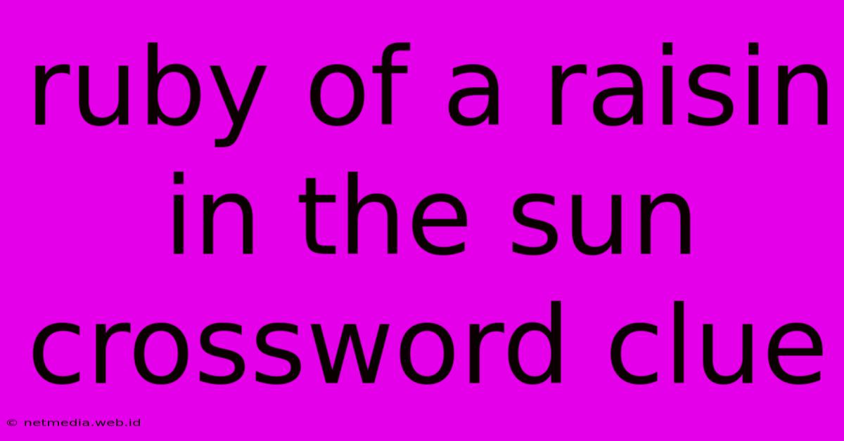 Ruby Of A Raisin In The Sun Crossword Clue