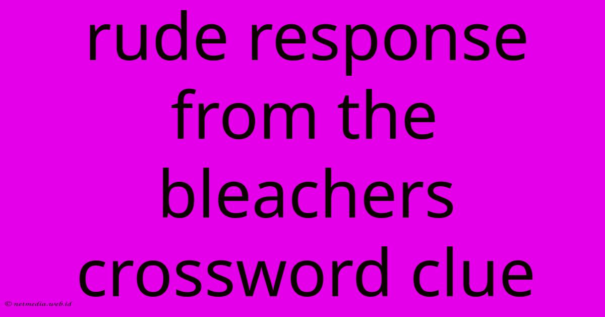 Rude Response From The Bleachers Crossword Clue Rude Response From The Bleachers Crossword Clue