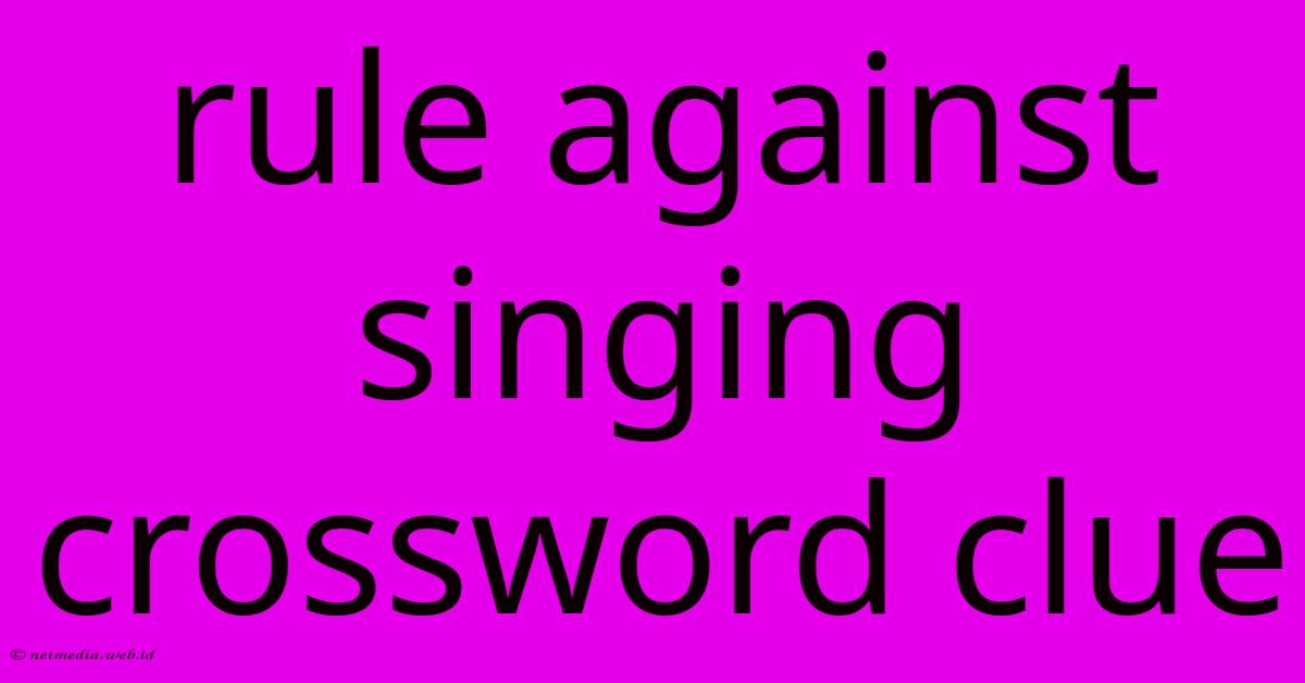 Rule Against Singing Crossword Clue Rule Against Singing Crossword Clue