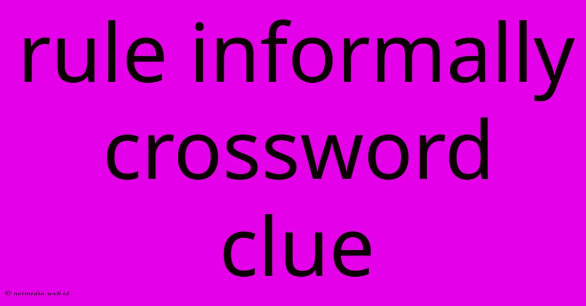 Rule Informally Crossword Clue