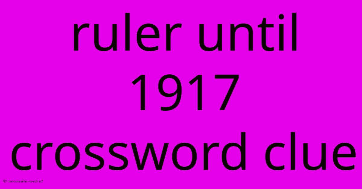 Ruler Until 1917 Crossword Clue Ruler Until 1917 Crossword Clue