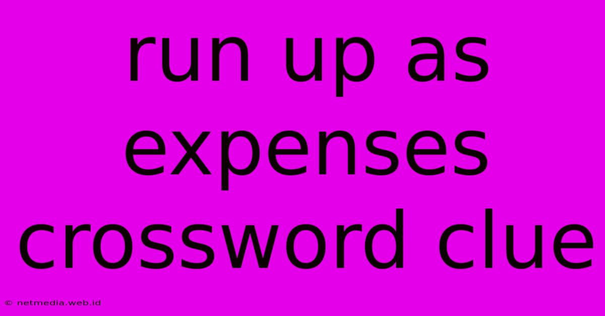 Run Up As Expenses Crossword Clue