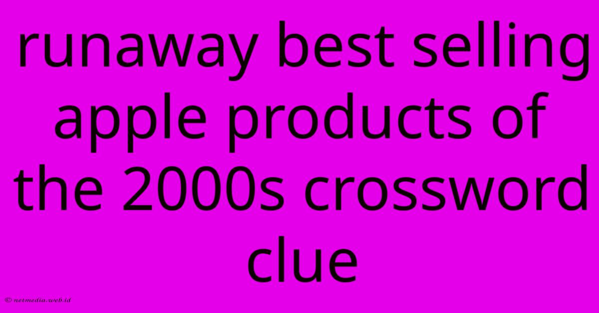 Runaway Best Selling Apple Products Of The 2000s Crossword Clue Runaway Best Selling Apple Products Of The 2000s Crossword Clue