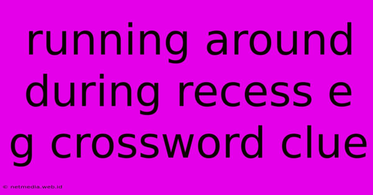 Running Around During Recess E G Crossword Clue