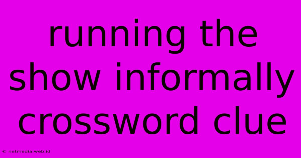 Running The Show Informally Crossword Clue