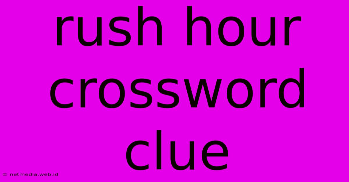 Rush Hour Crossword Clue