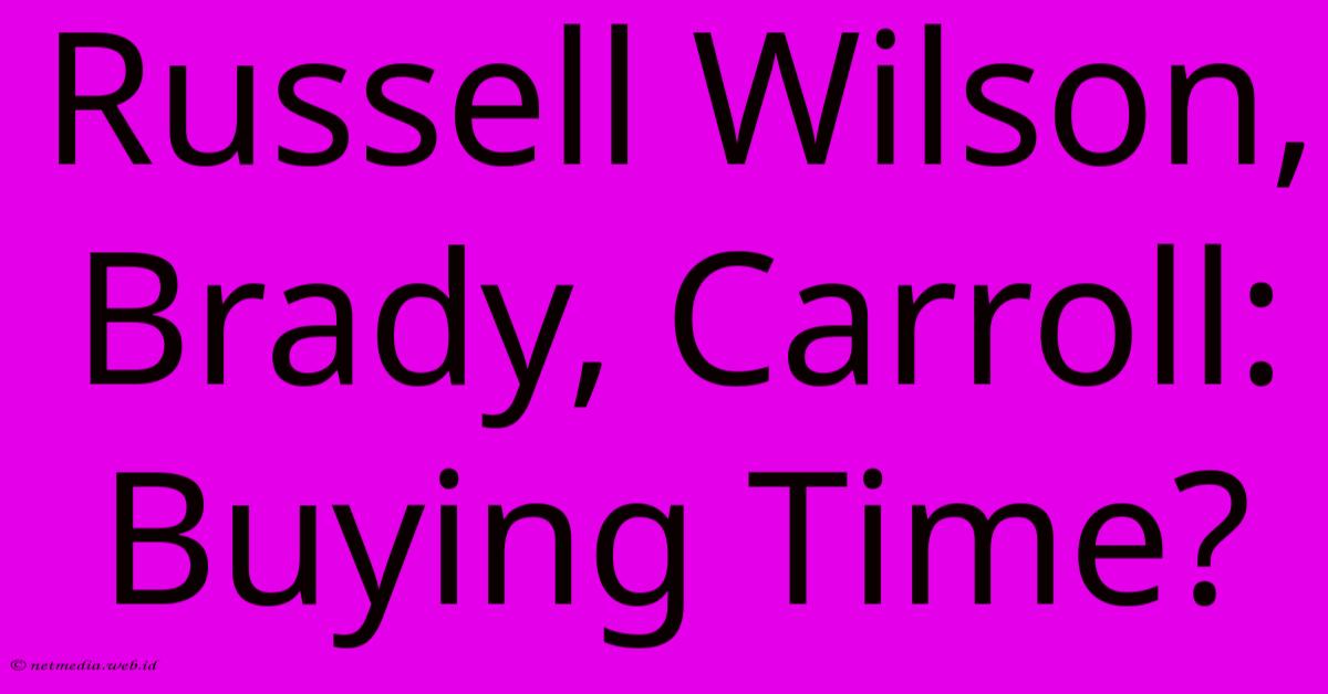 Russell Wilson, Brady, Carroll: Buying Time?