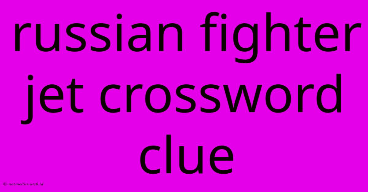 Russian Fighter Jet Crossword Clue