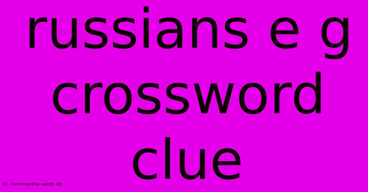 Russians E G Crossword Clue