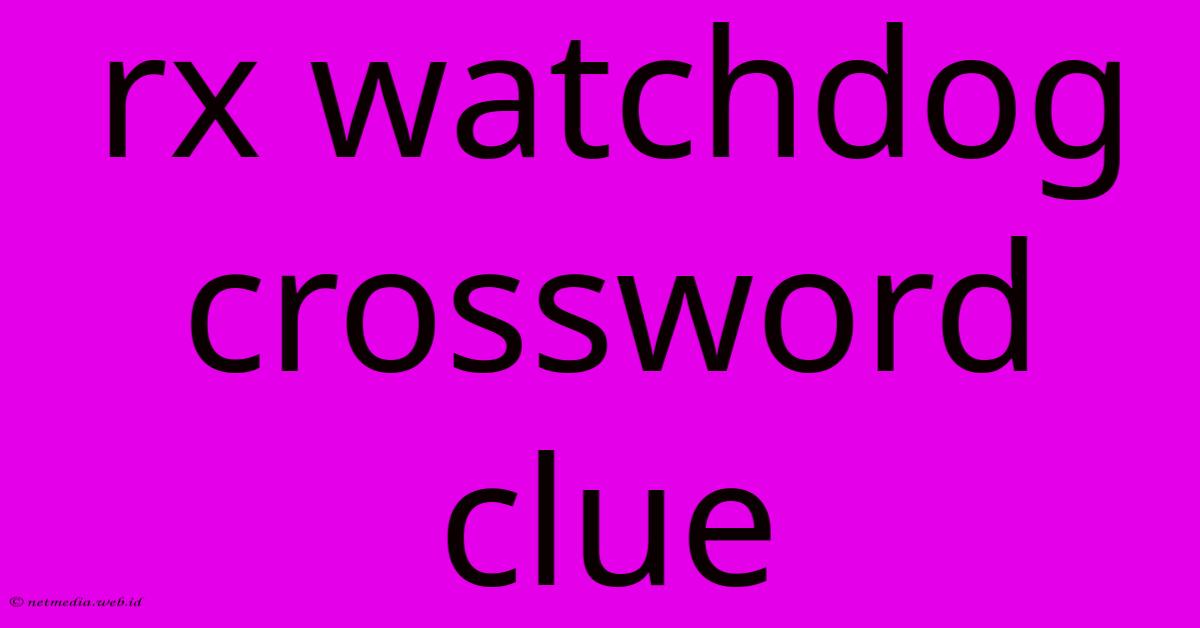 Rx Watchdog Crossword Clue Rx Watchdog Crossword Clue