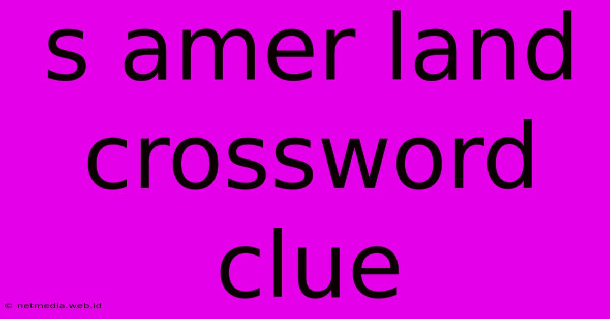 S Amer Land Crossword Clue