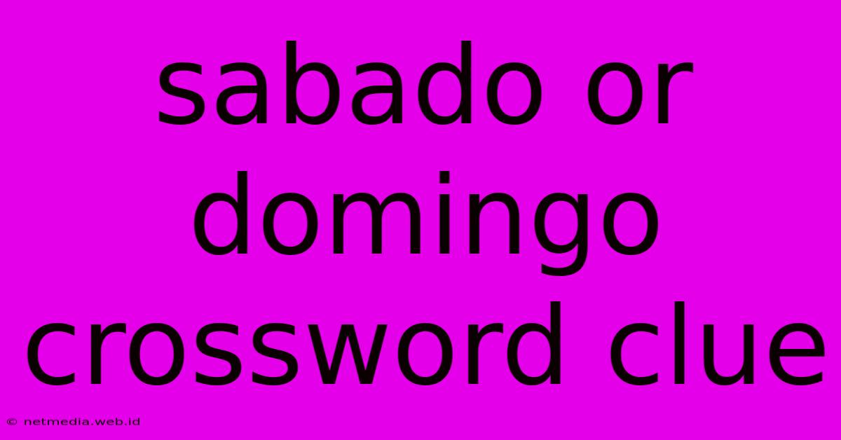 Sabado Or Domingo Crossword Clue