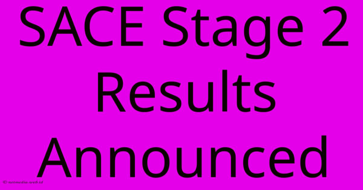 SACE Stage 2 Results Announced SACE Stage 2 Results Announced