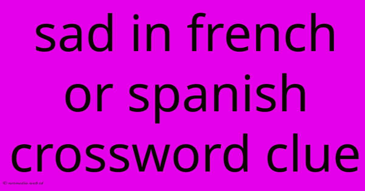 Sad In French Or Spanish Crossword Clue Sad In French Or Spanish Crossword Clue