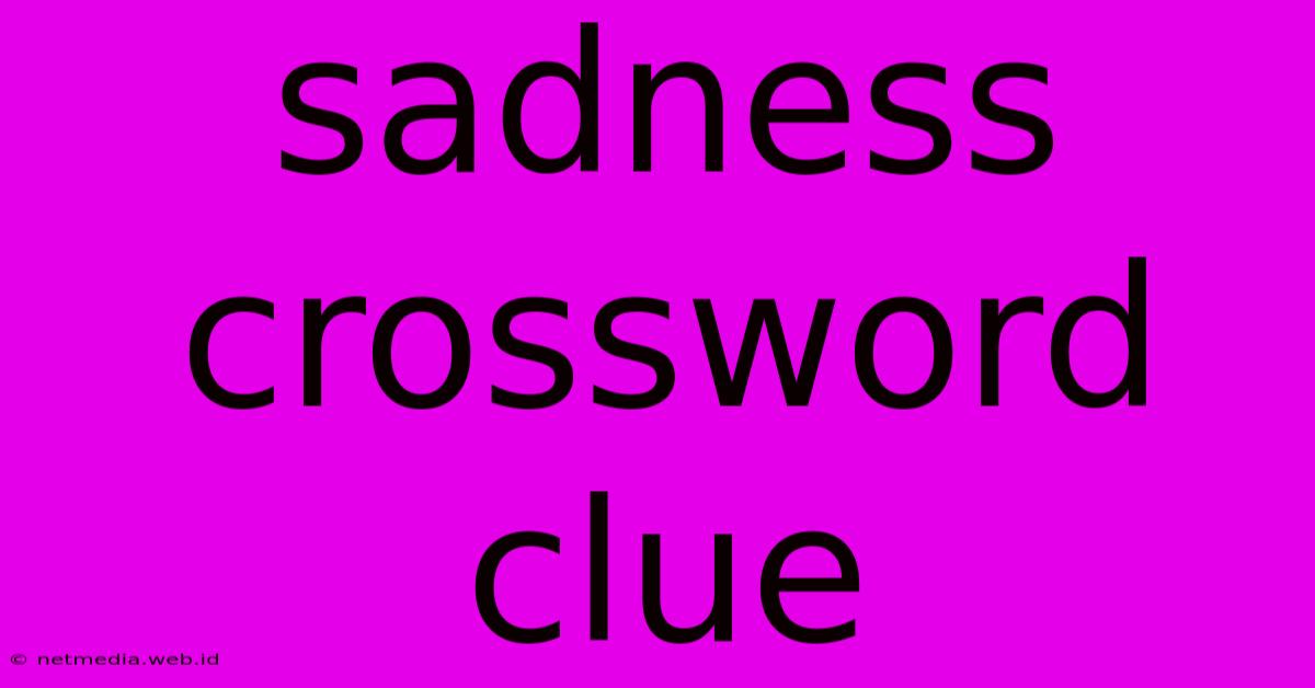 Sadness Crossword Clue