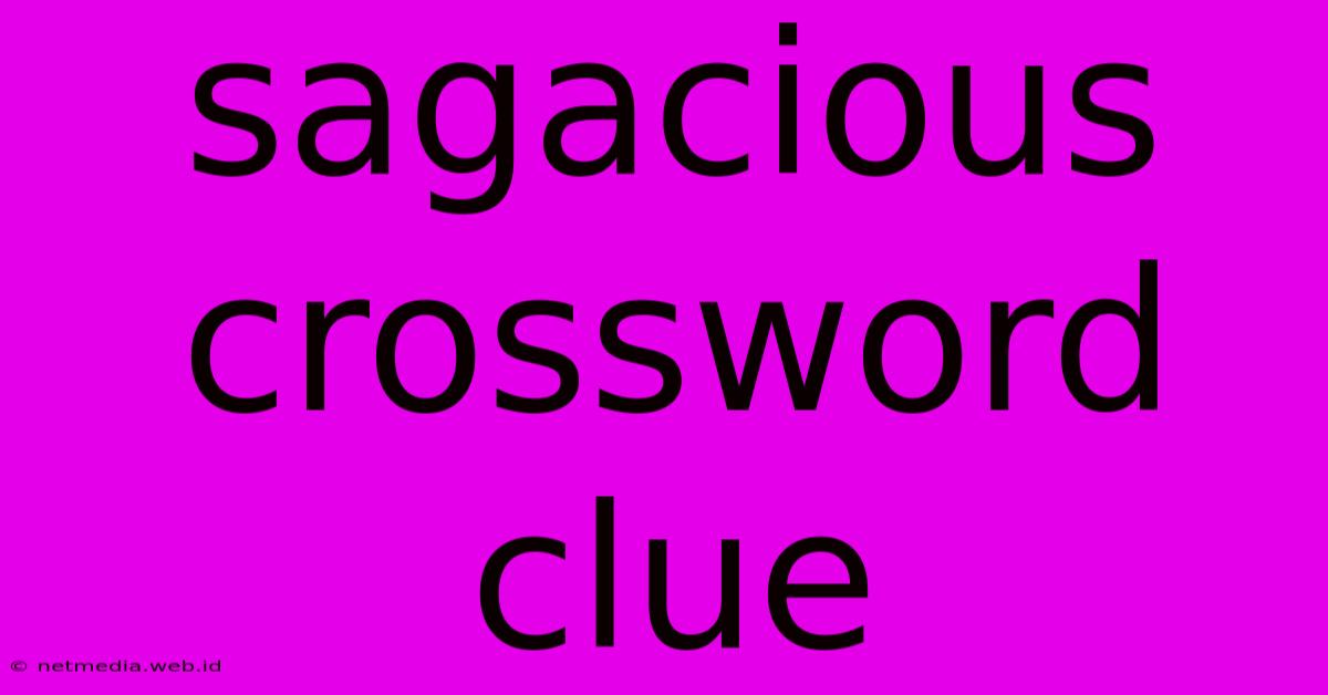 Sagacious Crossword Clue