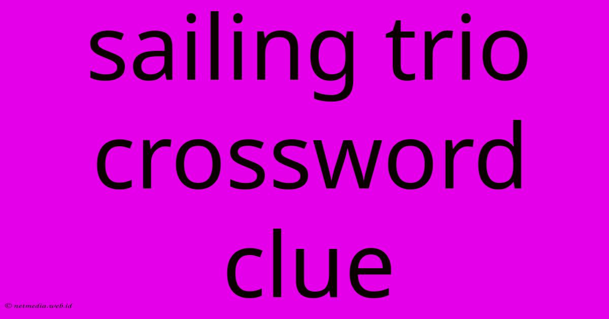 Sailing Trio Crossword Clue Sailing Trio Crossword Clue