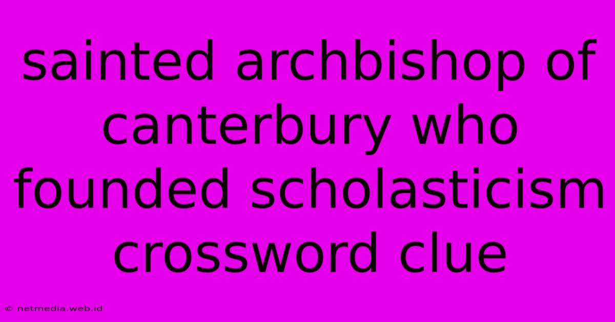 Sainted Archbishop Of Canterbury Who Founded Scholasticism Crossword Clue