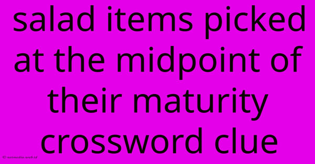 Salad Items Picked At The Midpoint Of Their Maturity Crossword Clue Salad Items Picked At The Midpoint Of Their Maturity Crossword Clue
