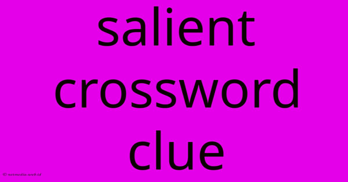 Salient Crossword Clue Salient Crossword Clue