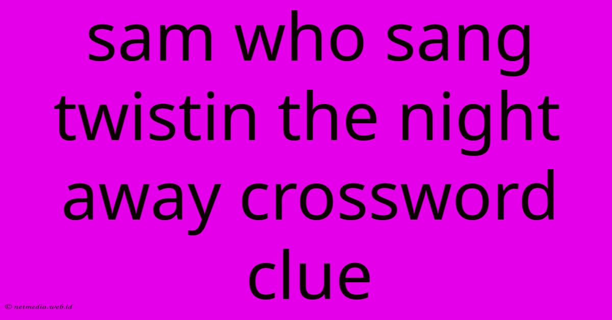Sam Who Sang Twistin The Night Away Crossword Clue Sam Who Sang Twistin The Night Away Crossword Clue