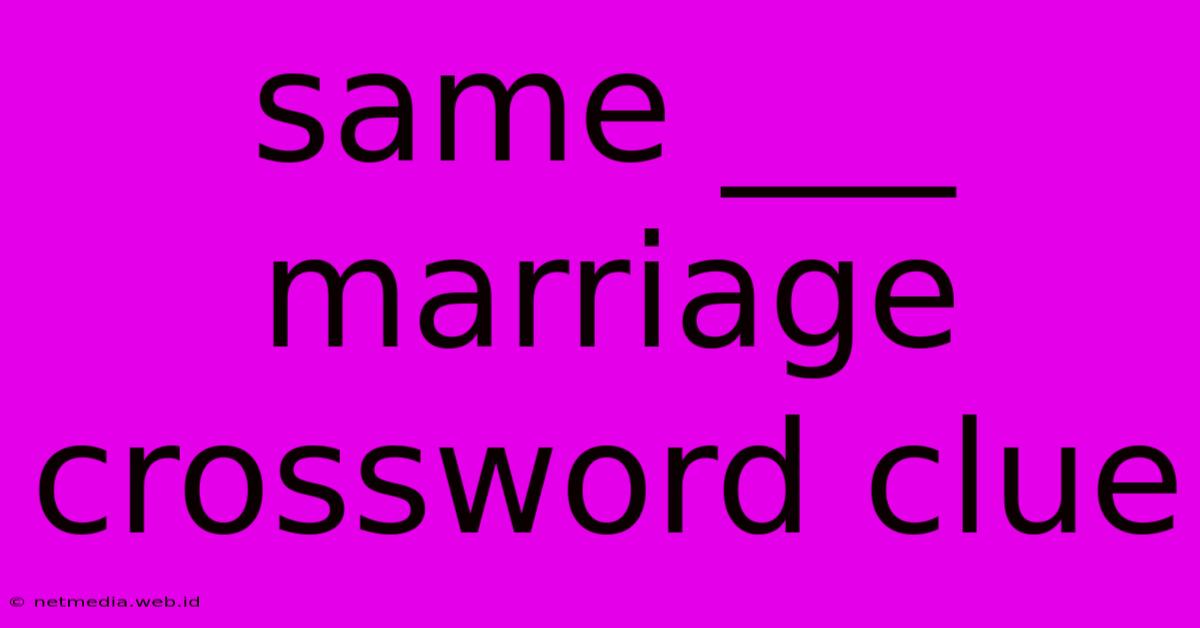 Same ___ Marriage Crossword Clue