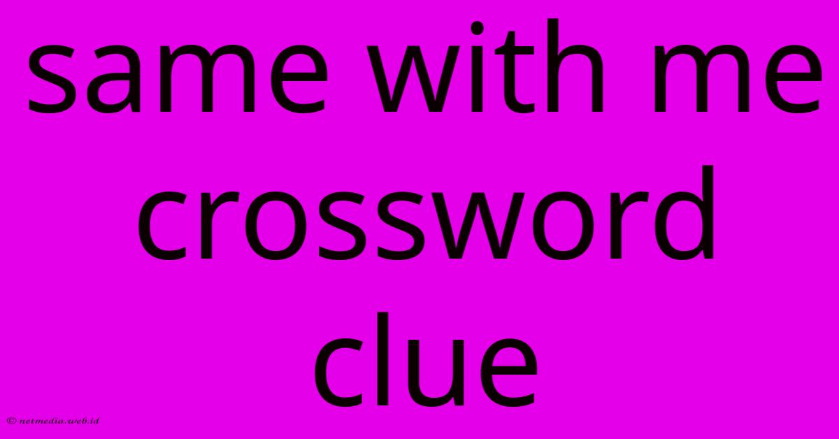 Same With Me Crossword Clue