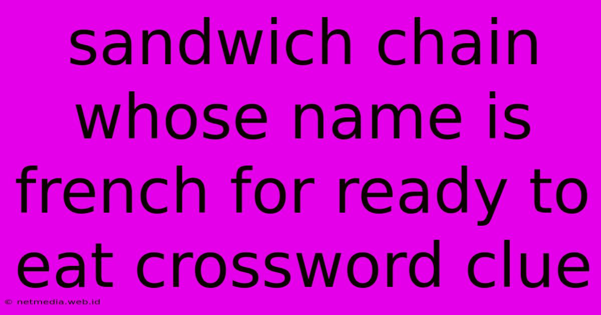 Sandwich Chain Whose Name Is French For Ready To Eat Crossword Clue