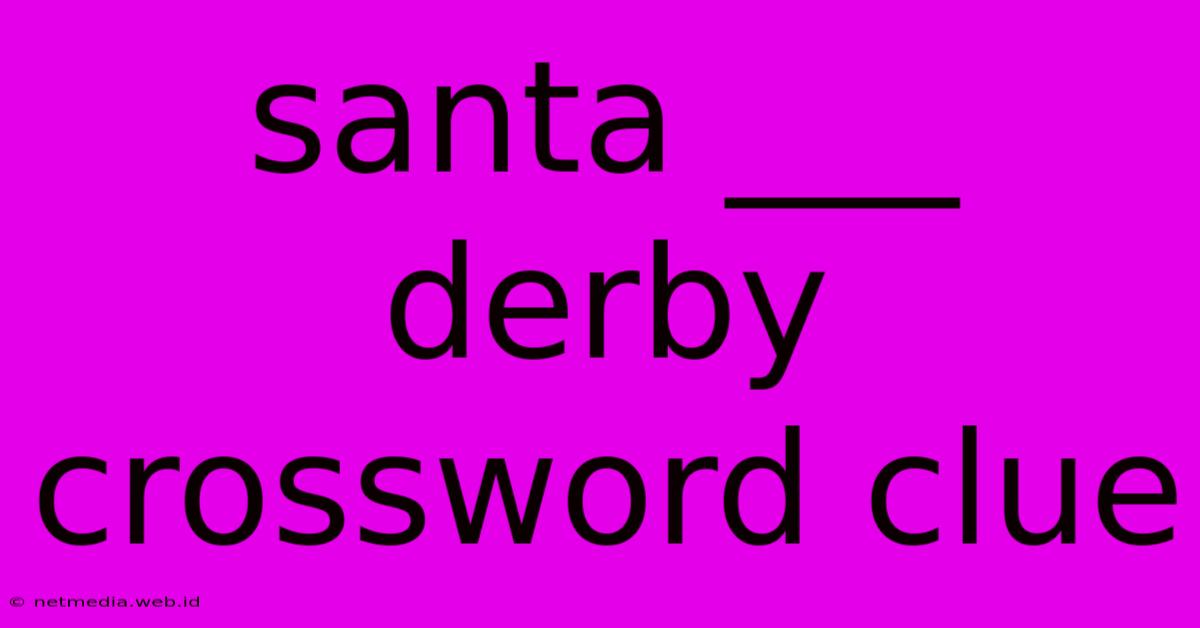 Santa ___ Derby Crossword Clue