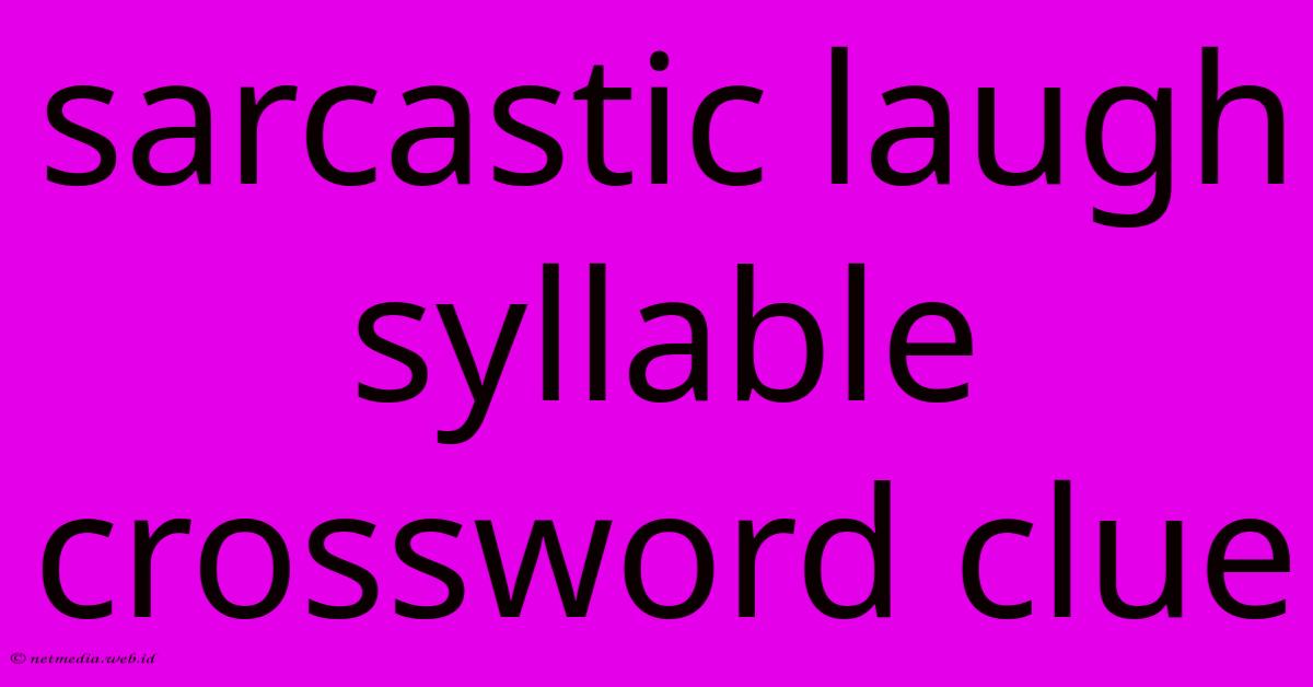 Sarcastic Laugh Syllable Crossword Clue