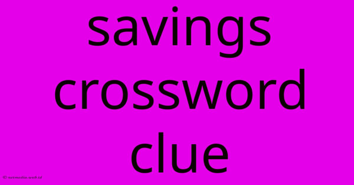 Savings Crossword Clue