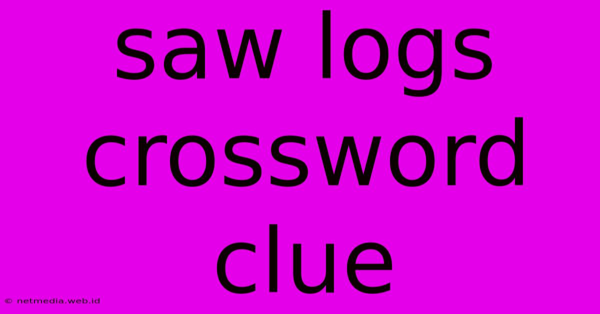 Saw Logs Crossword Clue